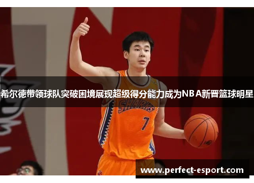 希尔德带领球队突破困境展现超级得分能力成为NBA新晋篮球明星