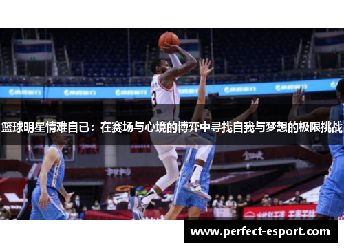 篮球明星情难自已：在赛场与心境的博弈中寻找自我与梦想的极限挑战