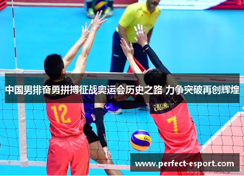 中国男排奋勇拼搏征战奥运会历史之路 力争突破再创辉煌