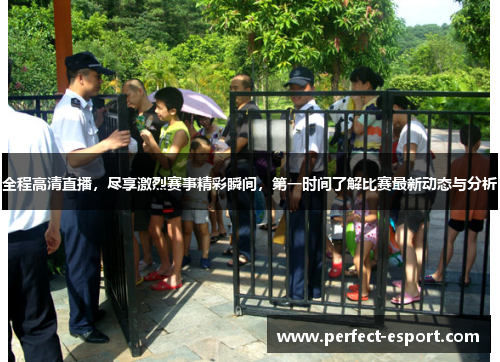 全程高清直播，尽享激烈赛事精彩瞬间，第一时间了解比赛最新动态与分析