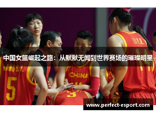 中国女篮崛起之路：从默默无闻到世界赛场的璀璨明星