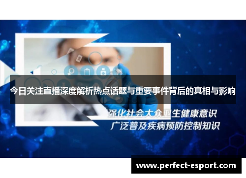 今日关注直播深度解析热点话题与重要事件背后的真相与影响